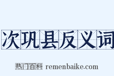 次巩县反义词是什么意思的图片